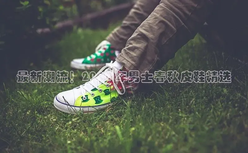 bsports登录入口文心一言最新潮流！2024 年男士春秋皮鞋精选