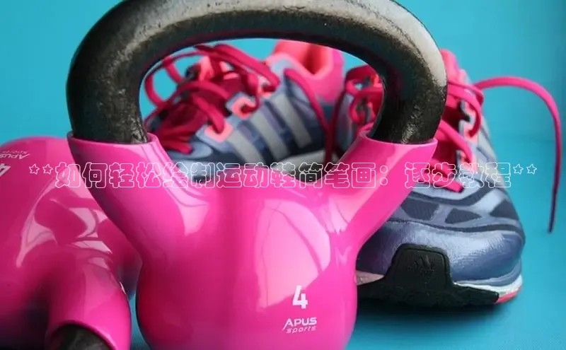 B体育手机版下载app小度商城**如何轻松绘制运动鞋简笔画：逐步教程**