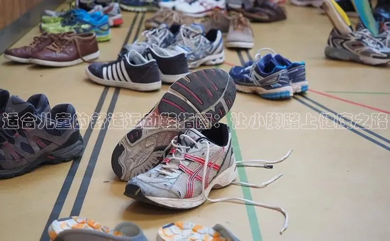 Bsport·B体育百度社团赞助平台适合儿童的舒适运动鞋指南：让小脚踏上健康之路