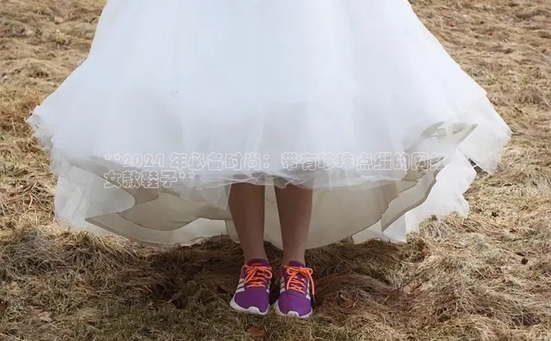 B体育手机版下载app小度商城**2024 年必备时尚：带有珍珠点缀的网红
女款鞋子**