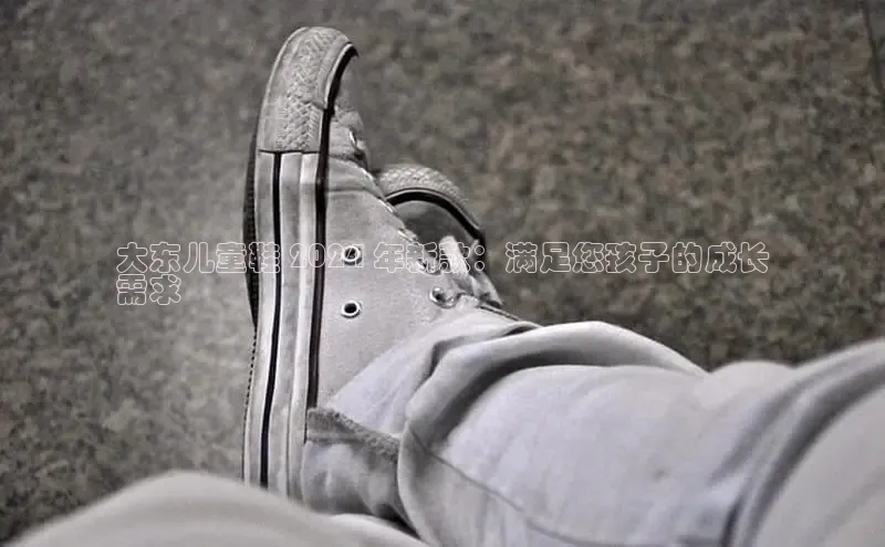 必一运动官网金山办公大东儿童鞋 2024 年新款：满足您孩子的成长
需求