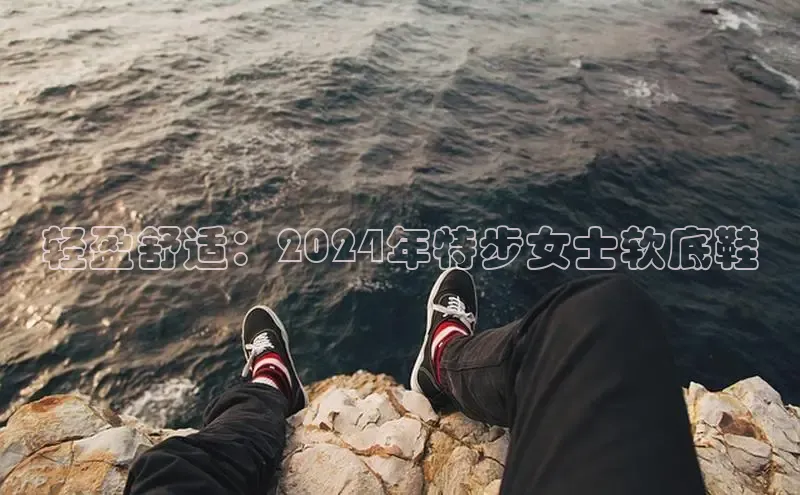 bsport体育最新官网入口滴滴出行轻盈舒适：2024年特步女士软底鞋