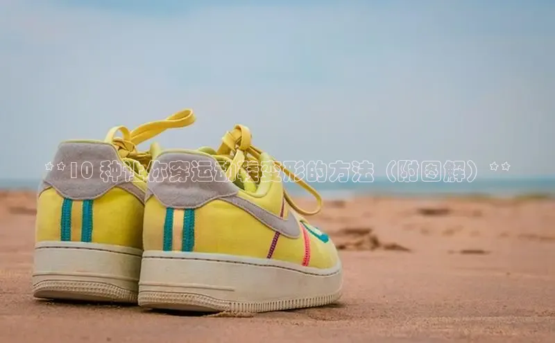 bsports网页版登录官方入口百度安全社区**10 种让你穿运动鞋变形的方法（附图解）**