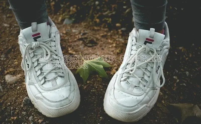 B体育官方网站入口官网百度智能云2024 年爆款男款运动鞋：引领时尚潮流
，提升运动表现