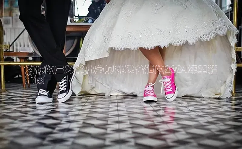 B体育网页版在线登录官网一径科技为你的三岁半小宝贝挑选合适的2024年童鞋
指南