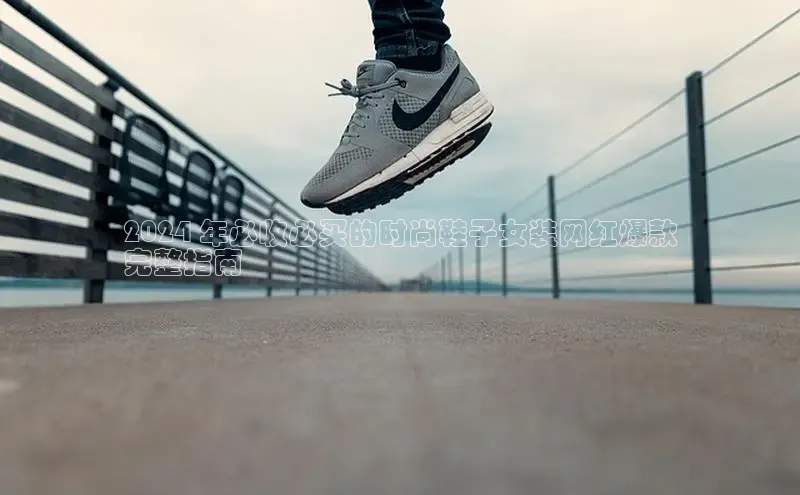 bsports必一中国百度手机助手2024 年必收必买的时尚鞋子女装网红爆款
完整指南