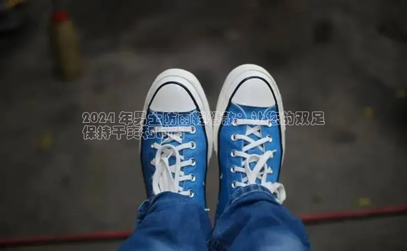 B体育网页版在线登录官网一径科技2024 年男士防雨鞋爆款：让您的双足
保持干爽和时尚