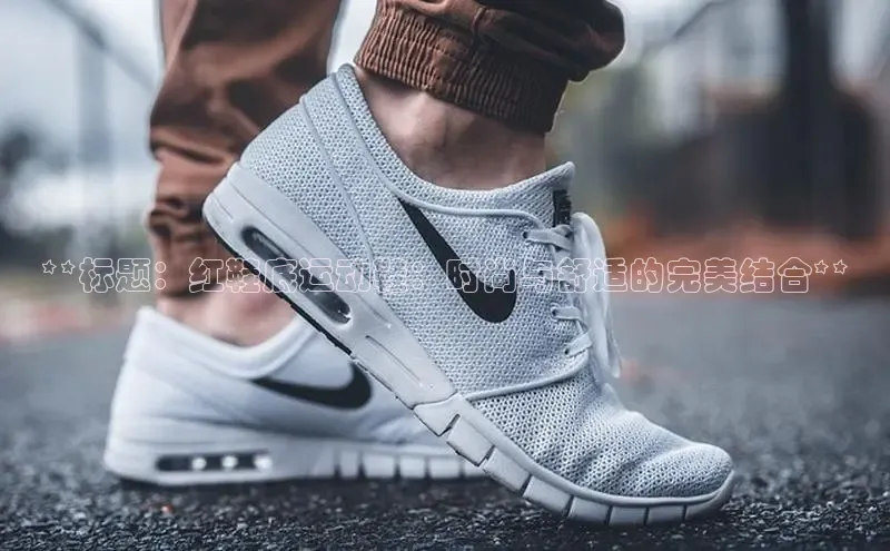 B—sports必一百度网盘**标题：红鞋底运动鞋：时尚与舒适的完美结合**