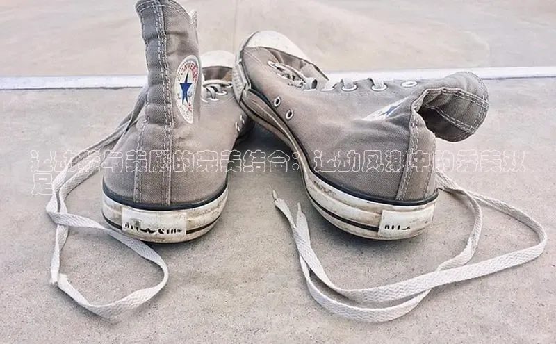 B—sports旧版下载百度识图运动鞋与美腿的完美结合：运动风潮中的秀美双
足