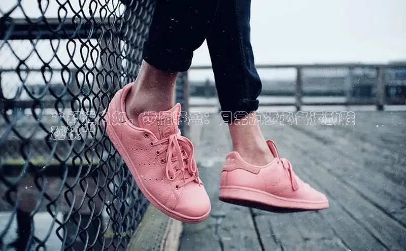 必一运动Bsport官方网站颐驰 06**舒适自如，步履轻盈：日常跑步必备运动鞋
秘诀**