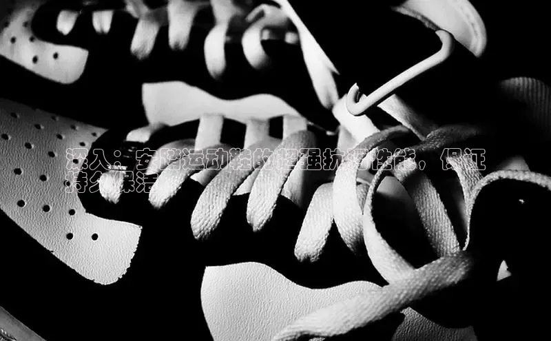 b体育(中国)官方网站京东深入：安踏运动鞋的超强抗污性能，保证
持久保洁