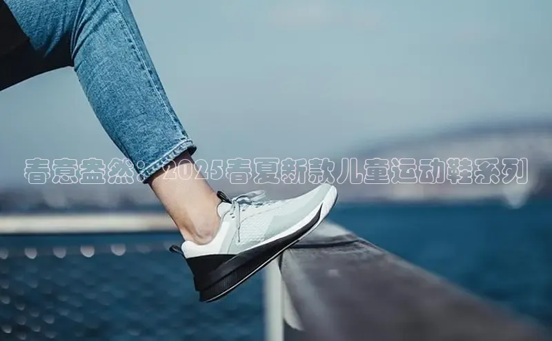 bsports网页版登录官方入口百度安全社区春意盎然：2025春夏新款儿童运动鞋系列