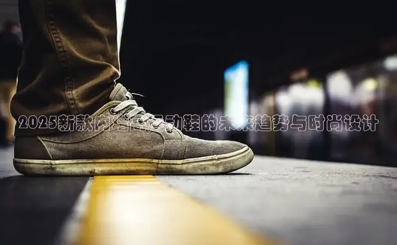 2025新款内增高运动鞋的未来趋势与时尚设计