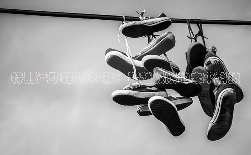 特别运动鞋2025款：超越极限的未来科技