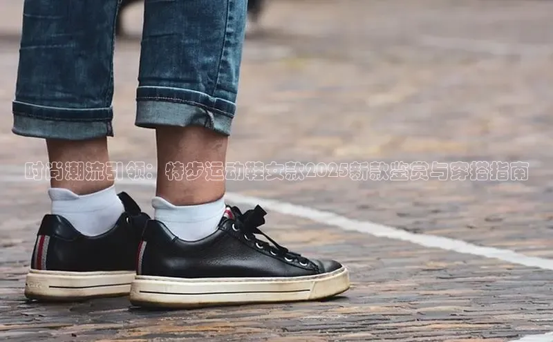 时尚潮流引领：特步运动鞋女款2025新款鉴赏与穿搭指南
