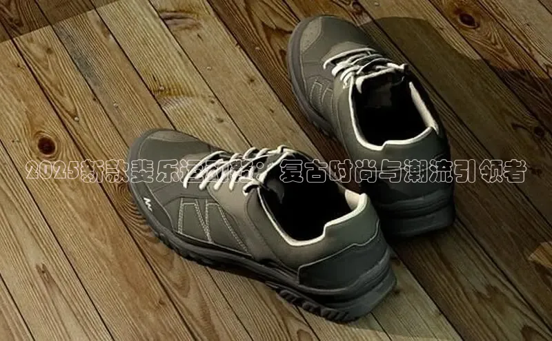 2025新款斐乐运动鞋：复古时尚与潮流引领者