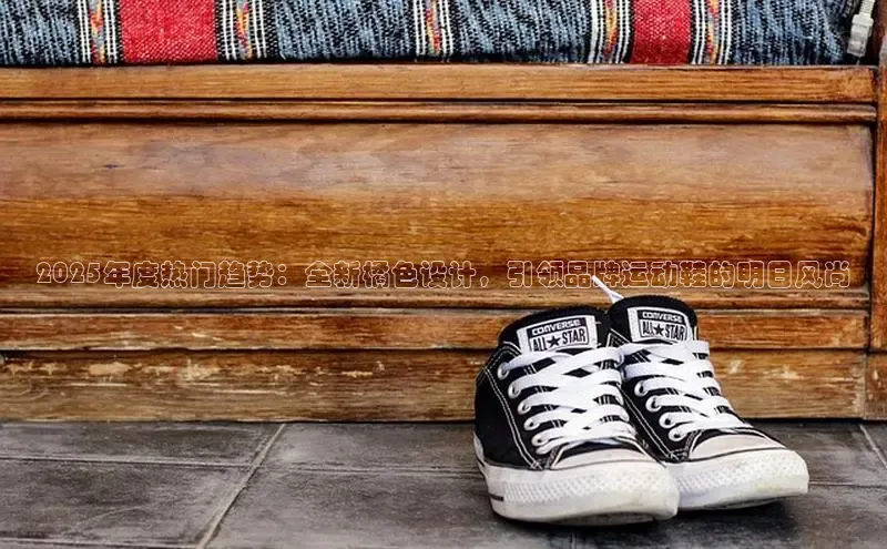 2025年度热门趋势：全新橘色设计，引领品牌运动鞋的明日风尚