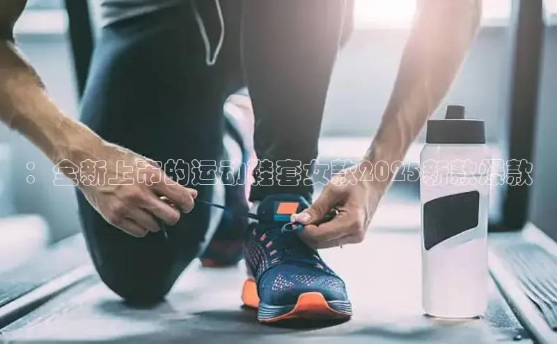 ：全新上市的运动鞋套女款2025新款爆款